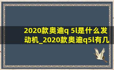 2020款奥迪q 5l是什么发动机_2020款奥迪q5l有几种排量